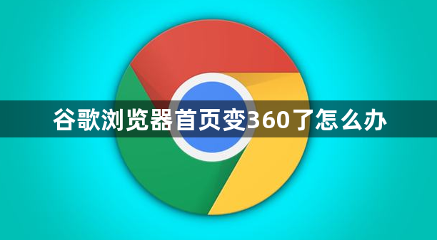 谷歌浏览器首页变360了怎么办1