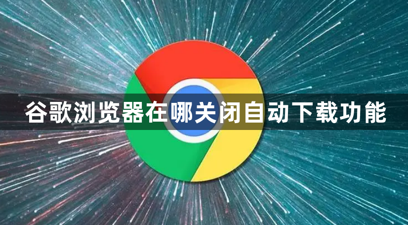 谷歌浏览器在哪关闭自动下载功能1