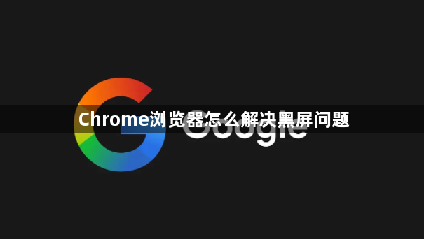 Chrome浏览器怎么解决黑屏问题1