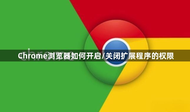 Chrome浏览器如何开启/关闭扩展程序的权限1