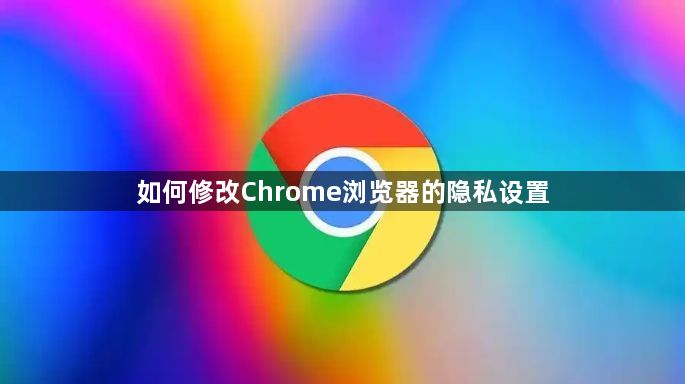 如何修改Chrome浏览器的隐私设置1