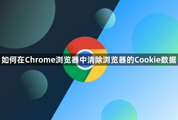 如何在Chrome浏览器中清除浏览器的Cookie数据1