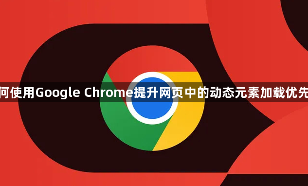 如何使用Google Chrome提升网页中的动态元素加载优先级1