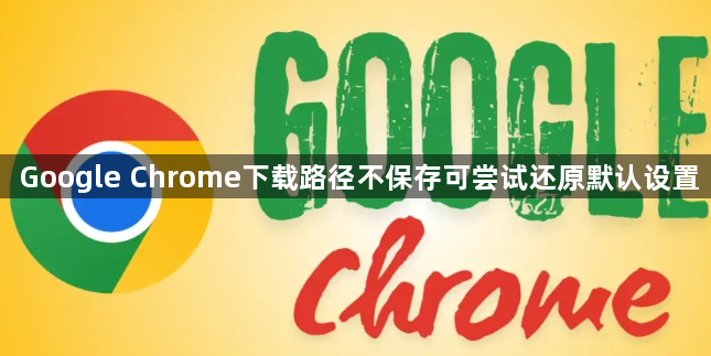 Google Chrome下载路径不保存可尝试还原默认设置1
