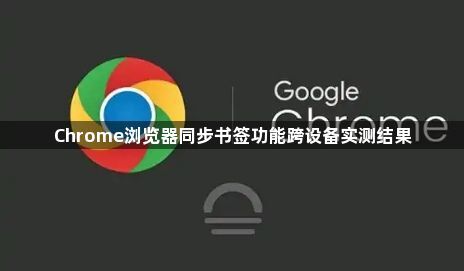 Chrome浏览器同步书签功能跨设备实测结果1