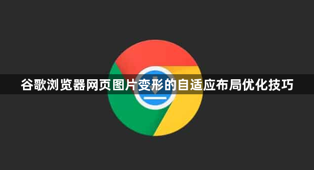 谷歌浏览器网页图片变形的自适应布局优化技巧1