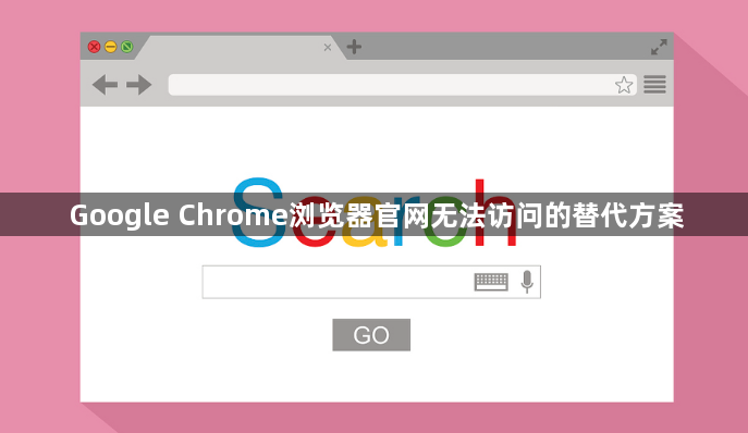 Google Chrome浏览器官网无法访问的替代方案1