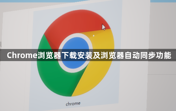 Chrome浏览器下载安装及浏览器自动同步功能1