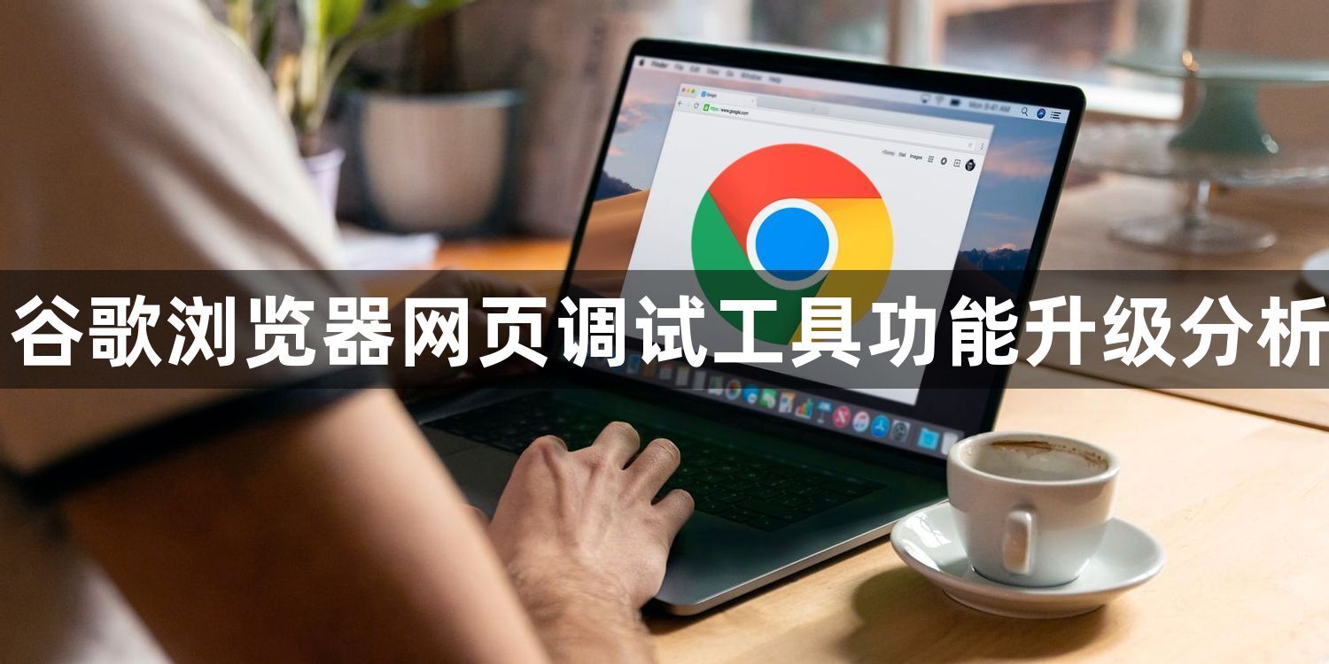 谷歌浏览器网页调试工具功能升级分析1