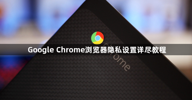 Google Chrome浏览器隐私设置详尽教程1