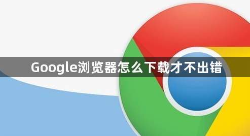 Google浏览器怎么下载才不出错1