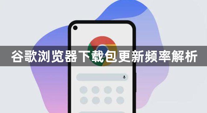 谷歌浏览器下载包更新频率解析1