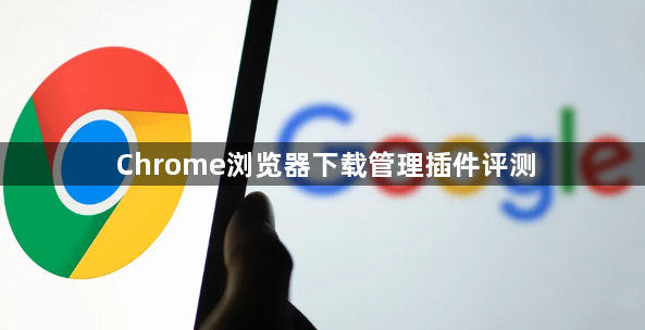 Chrome浏览器下载管理插件评测1