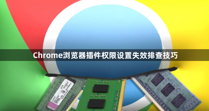 Chrome浏览器插件权限设置失效排查技巧1