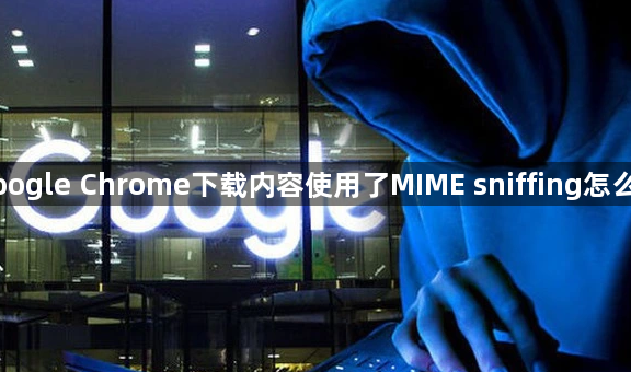 Google Chrome下载内容使用了MIME sniffing怎么办1
