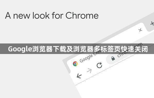 Google浏览器下载及浏览器多标签页快速关闭1