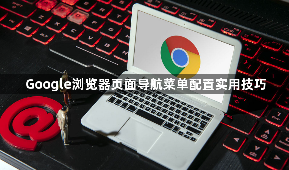 Google浏览器页面导航菜单配置实用技巧1