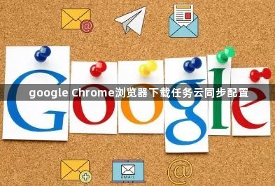 google Chrome浏览器下载任务云同步配置1