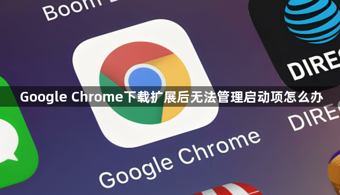 Google Chrome下载扩展后无法管理启动项怎么办1