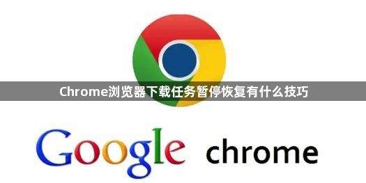 Chrome浏览器下载任务暂停恢复有什么技巧1