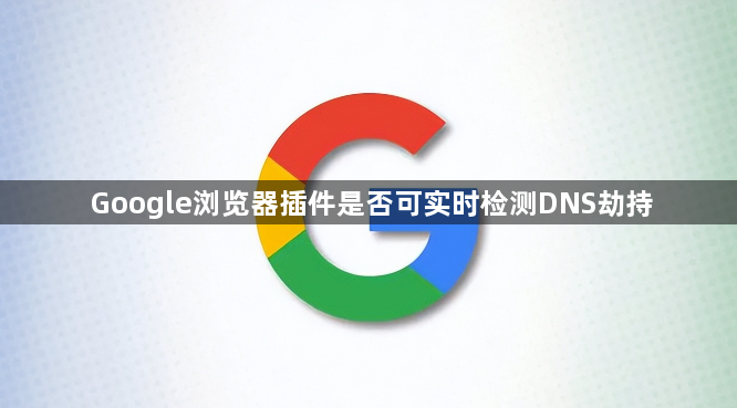 Google浏览器插件是否可实时检测DNS劫持1