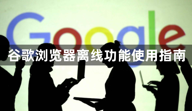 谷歌浏览器离线功能使用指南1