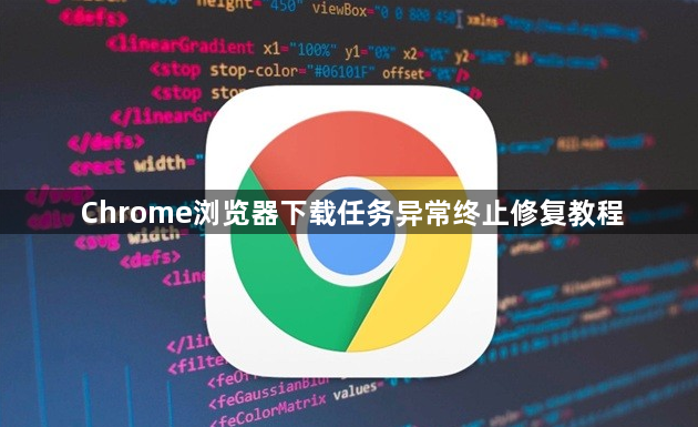Chrome浏览器下载任务异常终止修复教程1