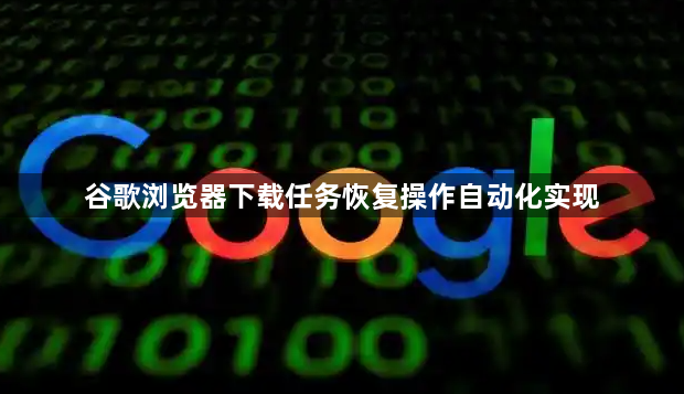 谷歌浏览器下载任务恢复操作自动化实现1