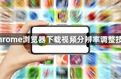 Chrome浏览器下载视频分辨率调整技巧1