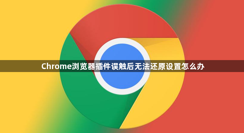 Chrome浏览器插件误触后无法还原设置怎么办1