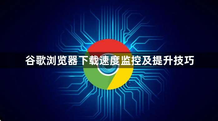 谷歌浏览器下载速度监控及提升技巧1