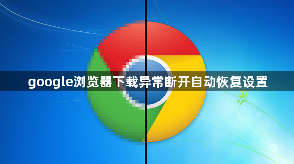 google浏览器下载异常断开自动恢复设置1
