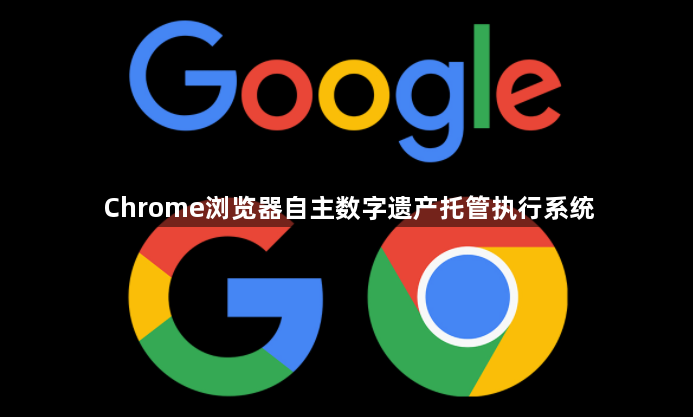 Chrome浏览器自主数字遗产托管执行系统1