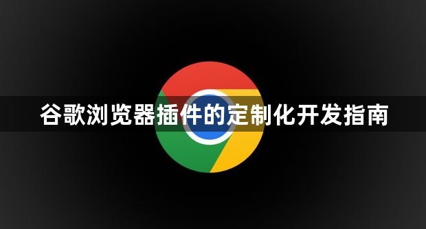 谷歌浏览器插件的定制化开发指南1