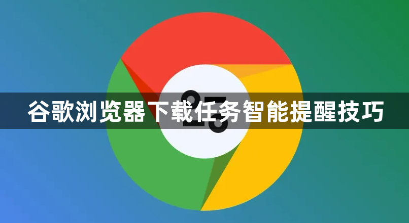 谷歌浏览器下载任务智能提醒技巧1