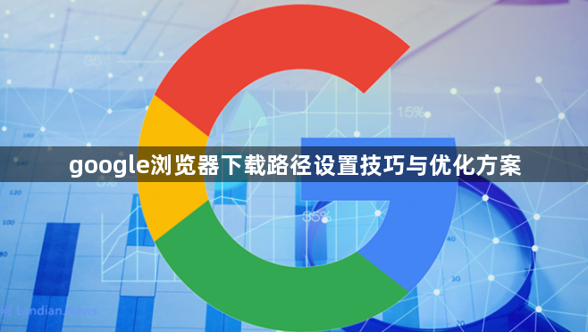 google浏览器下载路径设置技巧与优化方案1