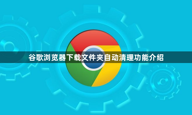 谷歌浏览器下载文件夹自动清理功能介绍1