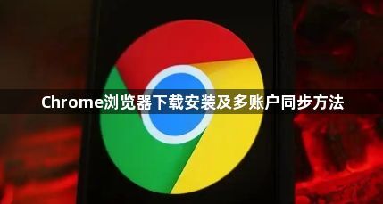 Chrome浏览器下载安装及多账户同步方法1