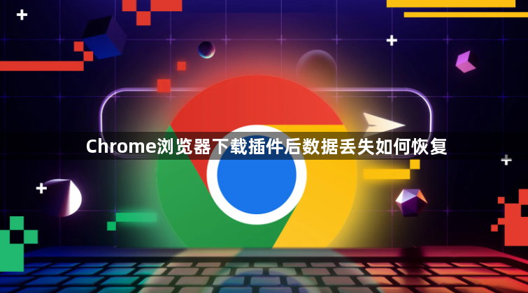 Chrome浏览器下载插件后数据丢失如何恢复1