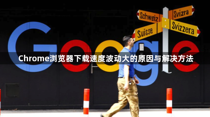 Chrome浏览器下载速度波动大的原因与解决方法1
