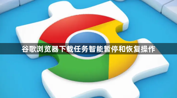 谷歌浏览器下载任务智能暂停和恢复操作1
