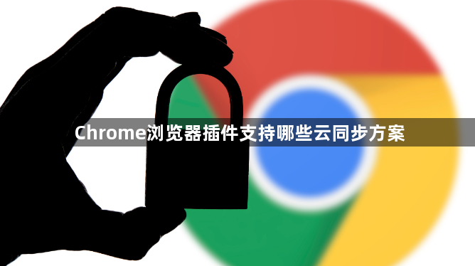 Chrome浏览器插件支持哪些云同步方案1