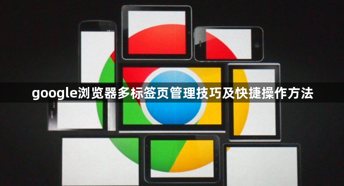 google浏览器多标签页管理技巧及快捷操作方法1