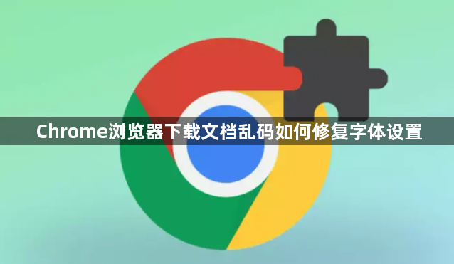 Chrome浏览器下载文档乱码如何修复字体设置1