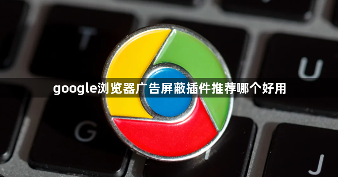 google浏览器广告屏蔽插件推荐哪个好用1
