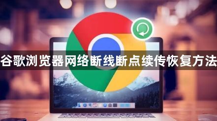 谷歌浏览器网络断线断点续传恢复方法1