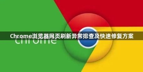 Chrome浏览器网页刷新异常排查及快速修复方案1
