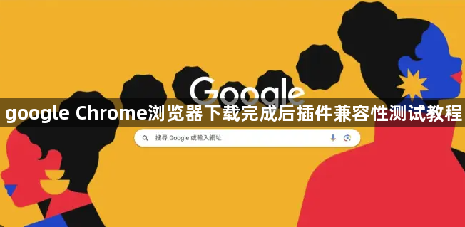 google Chrome浏览器下载完成后插件兼容性测试教程1