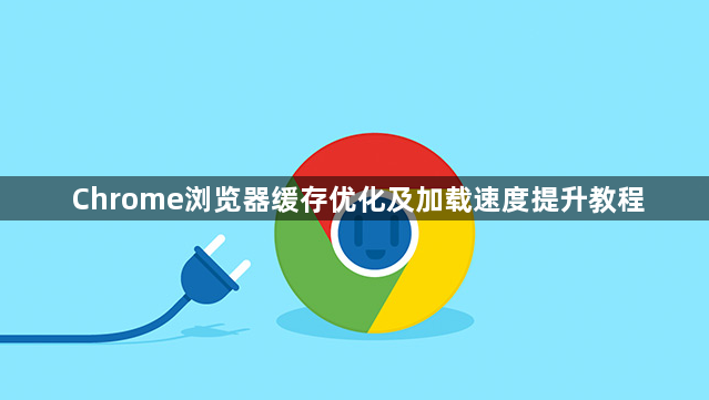 Chrome浏览器缓存优化及加载速度提升教程1