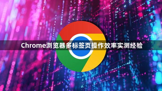 Chrome浏览器多标签页操作效率实测经验1